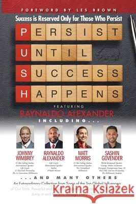 P. U. S. H. Persist until Success Happens Featuring Raynaldo Alexander: Success is Reserved Only for Those Who Persist Johnny Wimbrey Les Brown Matt Morris 9781951502089