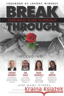 Break Through Featuring Roxie Nunnally: Powerful Stories from Global Authorities that are Guaranteed to Equip Anyone for Real life Breakthrough. Johnny Wimbrey Les Brown Nik Halik 9781951502232