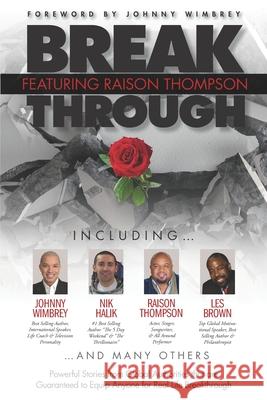 Break Through Featuring Raison Thompson: Powerful Stories from Global Authorities that are Guaranteed to Equip Anyone for Real Life Breakthrough. Johnny Wimbrey Les Brown Nik Halik 9781951502256 Wimbrey Training Systems