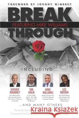 Break Through Featuring Mike Williams: Powerful Stories from Global Authorities that are Guaranteed to Equip Anyone for Real Life Breakthrough. Johnny Wimbrey Les Brown Nik Halik 9781951502270