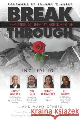 Break Through Featuring Tiffany Brickhouse: Powerful Stories from Global Authorities That Are Guaranteed to Equip Anyone for Real Life Breakthrough Johnny Wimbrey Les Brown Nik Halik 9781951502379 Wimbrey Training Systems