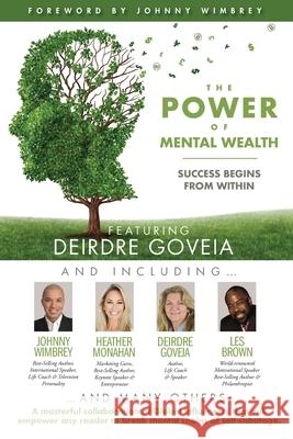 The POWER of MENTAL WEALTH Featuring Deirdre Goveia: Success Begins From Within Johnny Wimbrey Les Brown Heather Monahan 9781951502423 Wimbrey Training Systems