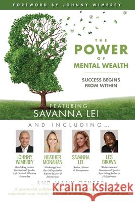 The POWER of MENTAL WEALTH Featuring Savanna Lei: Success Begins from Within Johnny Wimbrey Les Brown Heather Monahan 9781951502546 Wimbrey Training Systems
