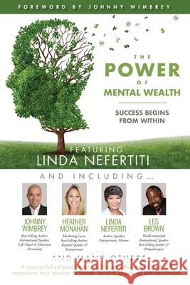 The POWER of MENTAL WEALTH Featuring Linda Nefertiti: Success Begins from Within Johnny Wimbrey Les Brown Heather Monahan 9781951502560 Wimbrey Training Systems