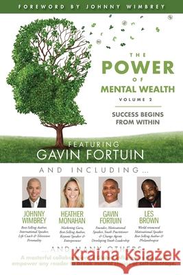 The POWER of MENTAL WEALTH Featuring Gavin Fortuin: Success Begins From Within Johnny Wimbrey Les Brown Heather Monahan 9781951502706 Wimbrey Training Systems