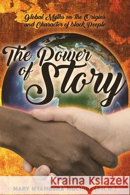 The Power of Story: Global Myths on the Origins and Character of Black People Mary Nyambura Muchiri 9781951505127 Booktrail Publishing