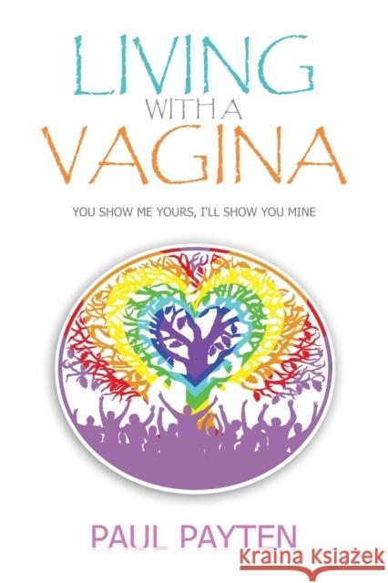 Living with a Vagina: Show Me Yours, I'll show You Mine Payten, Paul 9781951505585 Booktrail Publishing