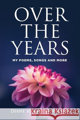 Over the Years: My Poems, Songs and More! Diane Solomon Walter 9781951505981