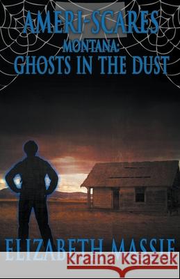 Ameri-Scares Montana: Ghosts in the Dust Elizabeth Massie 9781951510237