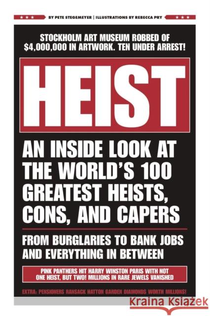 Heist: An Inside Look at the World's 100 Greatest Heists, Cons, and Capers (from Burglaries to Bank Jobs and Everything In-Be Pete Stegemeyer 9781951511067 Whalen Book Works