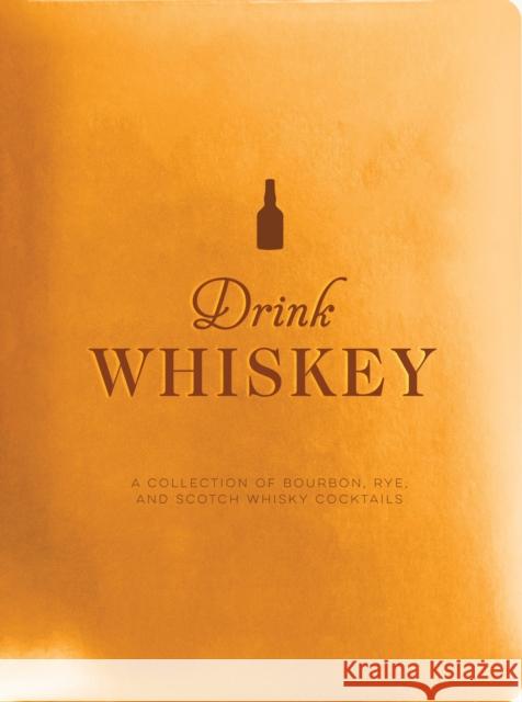 Drink Whiskey: A Collection of Bourbon, Rye, and Scotch Whisky Cocktails Taylor Bentley 9781951511333 Whalen Book Works