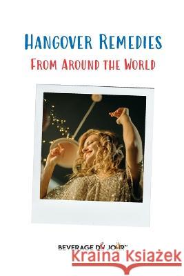 Hangover Remedies: From Around the World Stacey Howard Katia Hayes Todd R Hayes 9781951520014