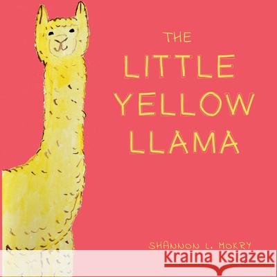 The Little Yellow Llama Shannon L. Mokry Shannon L. Mokry 9781951521080 Sillygeese Publishing, LLC