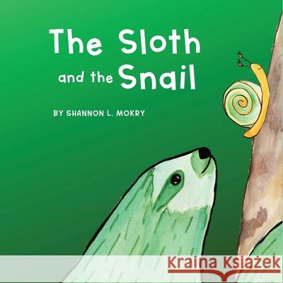 The Sloth and the Snail Shannon L. Mokry Shannon L. Mokry 9781951521271 Sillygeese Publishing, LLC