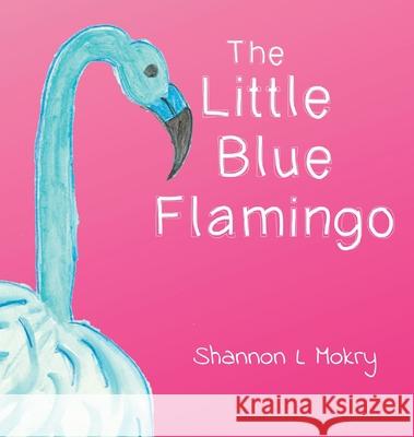 The Little Blue Flamingo Shannon L. Mokry Shannon L. Mokry 9781951521349 Sillygeese Publishing, LLC