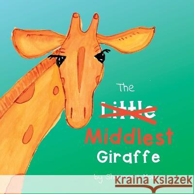 The Middlest Giraffe Shannon L. Mokry Shannon L. Mokry 9781951521417 Sillygeese Publishing, LLC