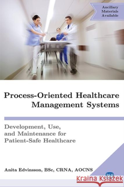 Process-Oriented Healthcare Management Systems: Development, Use, and Maintenance for Patient-Safe Healthcare Anita Edvinsson 9781951527303 Business Expert Press