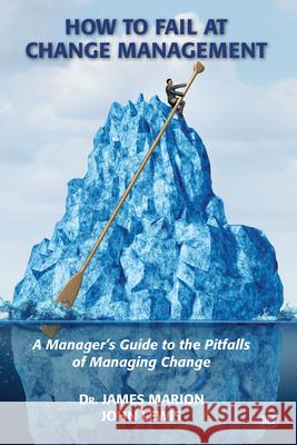 How to Fail at Change Management: A Manager's Guide to the Pitfalls of Managing Change James Marion John Lewis 9781951527426 Business Expert Press