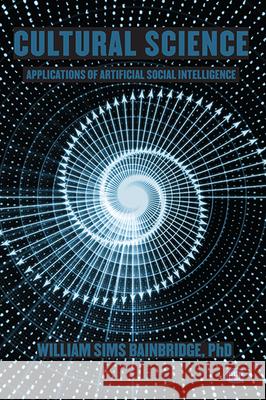 Cultural Science: Applications of Artificial Social Intelligence William Sims Bainbridge 9781951527587 Business Expert Press
