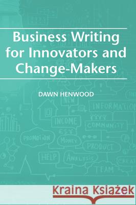 Business Writing For Innovators and Change-Makers Dawn Henwood 9781951527785