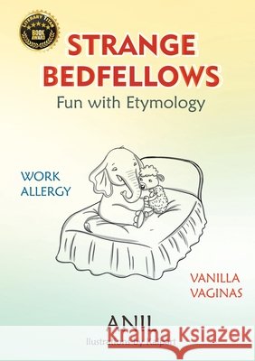 Strange Bedfellows - Fun with Etymology: Fun with Etymology Anil 9781951530020