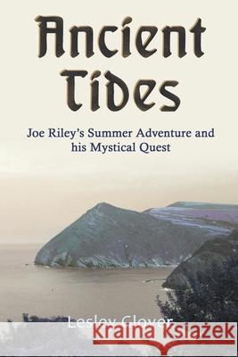 Ancient Tides: Joe Riley's Summer Adventure and His Mystical Quest Lesley Glover 9781951530105