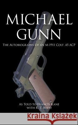 Michael Gunn: The Autobiography of an M-1911 Colt .45 ACP Frances Kane 9781951530198 Strategic Book Publishing & Rights Agency, LL