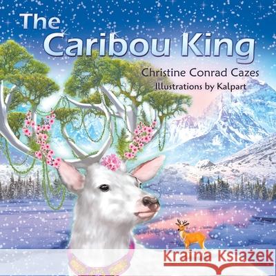 The Caribou King Christine Conrad Cazes 9781951530464 Strategic Book Publishing & Rights Agency, LL