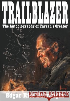 Trailblazer: The Autobiography of Tarzan's Creator Burroughs, Edgar Rice, Carey, Christopher Paul, Franke, Henry G., III 9781951537388 Edgar Rice Burroughs, Inc.