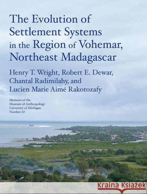 The Evolution of Settlement Systems in the Region of Vohémar, Northeast Madagascar: Volume 63 Wright, Henry T. 9781951538705 U of M Museum Anthro Archaeology