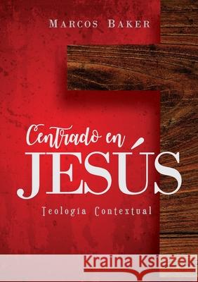 Centrado en Jesús: Teología Contextual Baker, Marcos 9781951539047 Juanuno1 Ediciones