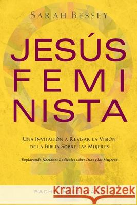 Jesús Feminista: Una Invitación a Revisar la Visión de la Biblia sobre las Mujeres Bessey, Sarah 9781951539283 Juanuno1 Ediciones