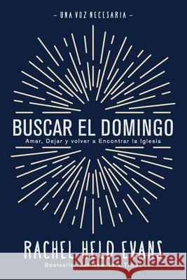 Buscar el Domingo: Amar, Dejar y volver a Encontrar la Iglesia Rachel Held Evans 9781951539443