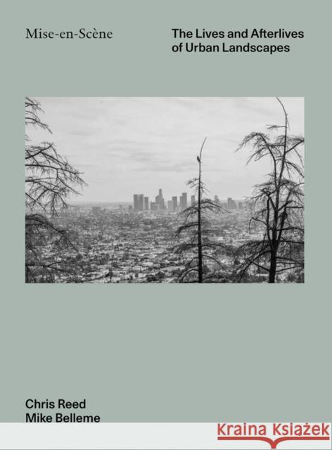 Mise En Scéne: The Lives and Afterlives of Urban Landscapes Reed, Chris 9781951541446 Oro Editions