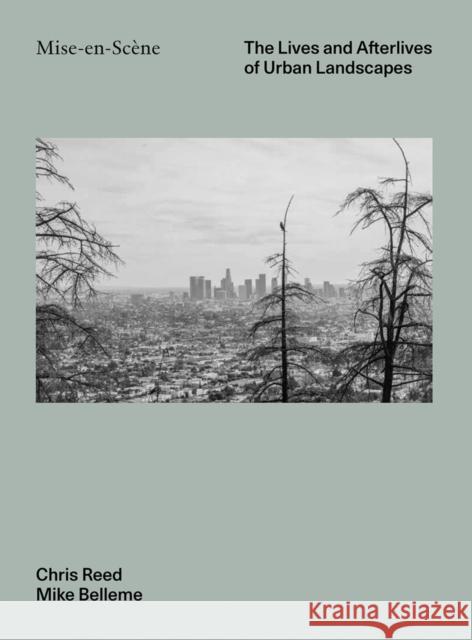 Mise En Scéne: The Lives and Afterlives of Urban Landscapes Reed, Chris 9781951541446