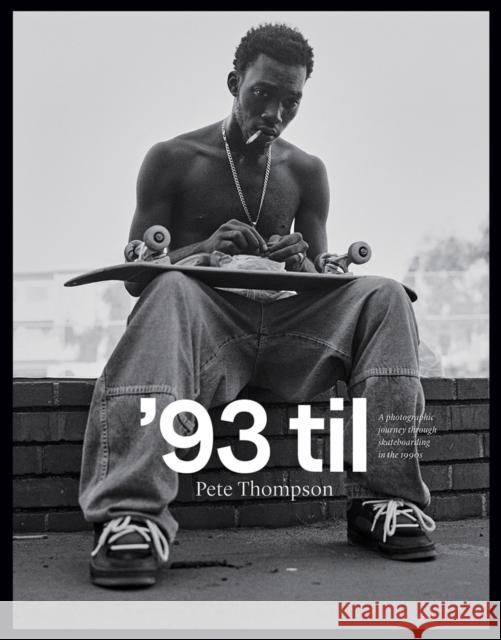 '93 til: A Photographic Journey Through Skateboarding in the 1990s Pete Thompson 9781951541460 Oro Editions