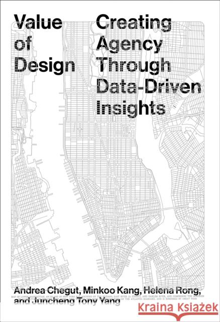 Value of Design: Creating Agency Through Data-Driven Insights Andrea D Minkoo Kang Helena Rong 9781951541972 Oro Editions