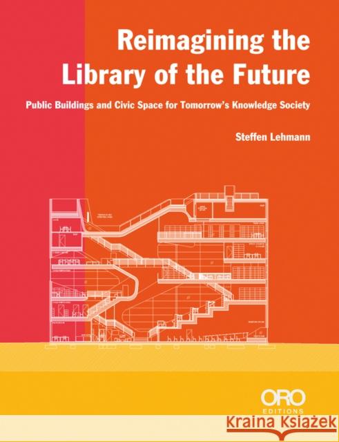 Reimagining the Library of the Future: Public Buildings and Civic Space for Tomorrow’s Knowledge Society  9781951541989 ACC ART BOOKS
