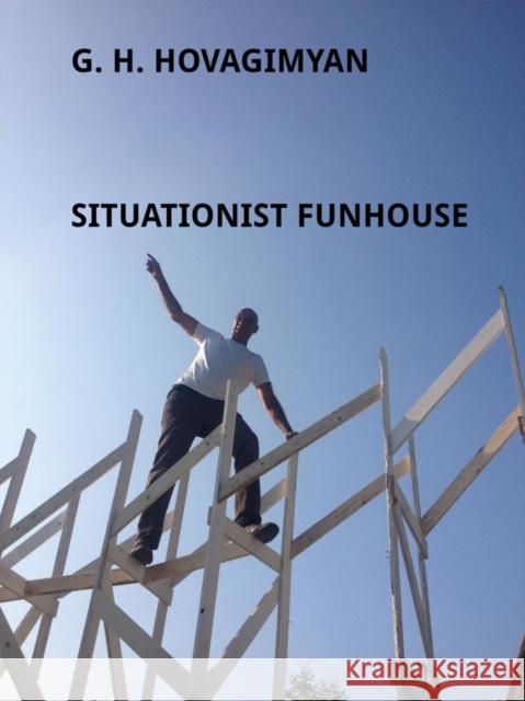 Situationist Funhouse: G.H. Hovagimyan Zacks, Stephen 9781951541996 Oro Editions