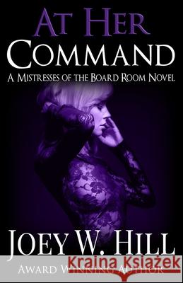 At Her Command: A Mistresses of the Board Room Novel Joey W. Hill 9781951544072 Story Witch Press