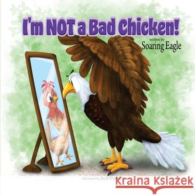 I'm NOT a Bad Chicken! Jack Foster Soaring Eagle 9781951558888