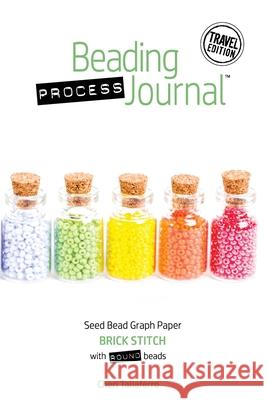 Beading Process Journal Travel Edition: Brick Stitch for Round Beads Cheri Taliaferro 9781951560041 Burly Books Publications