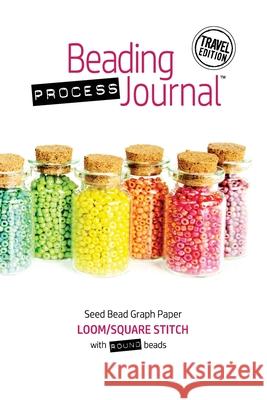 Beading Process Journal Travel Edition: Loom/Square Stitch for Round Beads Cheri Taliaferro 9781951560058 Burly Books Publications