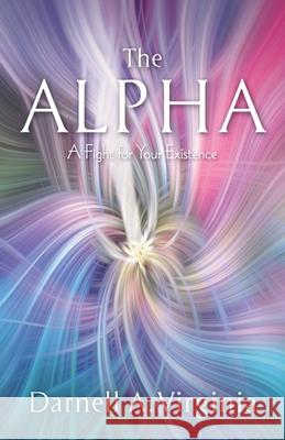 The Alpha: A Fight for Your Existence Darnell A. Virginia 9781951561178 River Birch Press