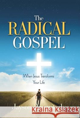 The Radical Gospel: When Jesus Transforms Your Life Jayson Derowitsch 9781951561635