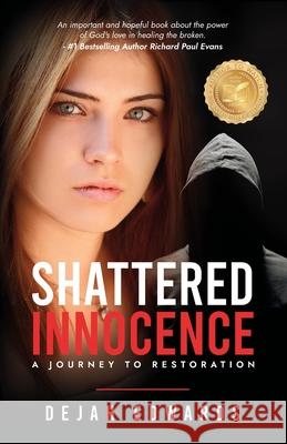 Shattered Innocence: A Journey to Restoration Dejah Edwards 9781951561963 River Birch Press