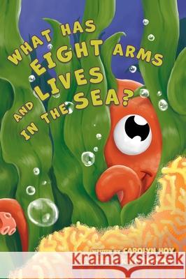 What Has Eight Arms and Lives in the Sea? Carolyn Hoy, Kira Ribordy 9781951565411