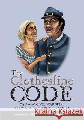 The Clothesline Code: The Story of Civil War Spies Lucy Ann and Dabney Walker Janet Halfmann Trisha Mason 9781951565589 Brandylane Publishers, Inc.