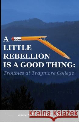 A Little Rebellion Is a Good Thing: Troubles at Traymore College Duncan Clarke 9781951565879