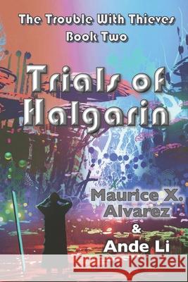 The Trouble With Thieves: Trials of Halgarin Ande Li Maurice Xavier Alvarez 9781951575045